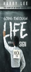 Going through Life with a “Kick Me” Sign: The Story of an Urban Educator by Harry Lee Paperback Book