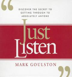 Just Listen: Discover the Secret to Getting Through to Absolutely Anyone by Mark Goulston Paperback Book