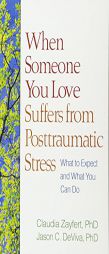 When Someone You Love Suffers from Posttraumatic Stress: What to Expect and What You Can Do by Claudia Zayfert Paperback Book