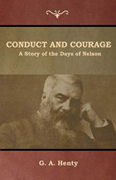 Conduct and Courage: A Story of the Days of Nelson by G. a. Henty Paperback Book