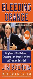 Bleeding Orange: Fifty Years of Blind Referees, Screaming Fans, Beasts of the East, and Syracuse Basketball by Jim Boeheim Paperback Book