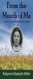 From the Mouth of Ma: A Search for Caroline Quiner Ingalls by Robynne Elizabeth Miller Paperback Book