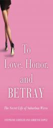 To Love, Honor, and Betray: The Secret Life of Suburban Wives by Stephanie Gertler Paperback Book