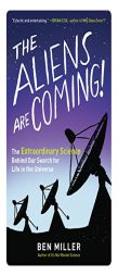The Aliens Are Coming!: The Extraordinary Science Behind Our Search for Life in the Universe by Ben Miller Paperback Book