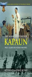 The Miracle of Father Kapaun: Priest, Soldier and Korean War Hero by Roy Wenzl Paperback Book