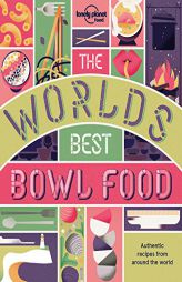 The World's Best Bowl Food: Where to Find It and How to Make It by Lonely Planet Paperback Book