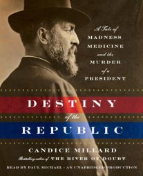 The Destiny of the Republic: A Tale of Madness, Medicine & the Murder of a President by Candice Millard Paperback Book