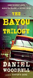 The Bayou Trilogy: Under the Bright Lights, Muscle for the Wing, and The Ones You Do by Daniel Woodrell Paperback Book