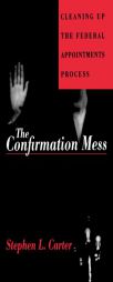 The Confirmation Mess: Cleaning Up The Federal Appointments Process by Stephen L. Carter Paperback Book