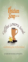 Chicken Soup for the Coffee Lover's Soul: Celebrating the Perfect Blend by Jack Canfield Paperback Book