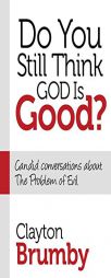Do You Still Think God Is Good?: Candid Conversations About the Problem of Evil (Morgan James Faith) by Clayton Brumby Paperback Book