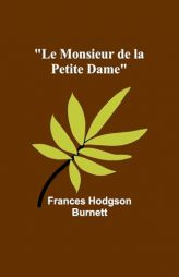 Le Monsieur de la Petite Dame by Frances Hodgson Burnett Paperback Book