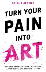 Turn Your Pain Into Art by Ariel Bloomer Paperback Book