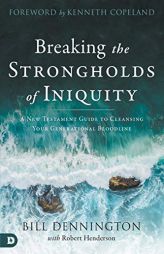 Breaking the Strongholds of Iniquity: A New Testament Guide to Cleansing Your Generational Bloodline by Bill Dennington Paperback Book