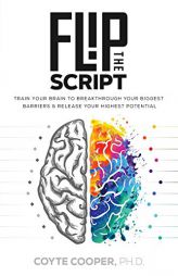 Flip the Script: Train Your Brain to Breakthrough Your Biggest Barriers and Release Your Highest Potential by Coyte Cooper Paperback Book