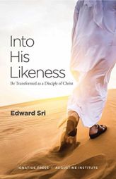 Into His Likeness: Be Transformed As a Disciple of Christ by Edward Sri Paperback Book