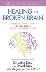 Healing the Broken Brain: Leading Experts Answer 100 Questions about Stroke Recovery by Mike Dow Paperback Book