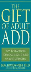 The Gift of Adult ADD: How to Transform Your Challenges and Build on Your Strengths by Lara Honos-Webb Paperback Book