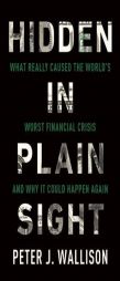 Hidden in Plain Sight: What Really Caused the World's Worst Financial Crisis--And Why It Could Happen Again by Peter J. Wallison Paperback Book