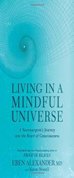 Living in a Mindful Universe: A Neurosurgeon's Journey into the Heart of Consciousness by Eben Alexander Paperback Book