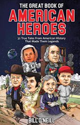The Great Book of American Heroes: 32 True Tales From American History That Made Them Legends by Bill O'Neill Paperback Book
