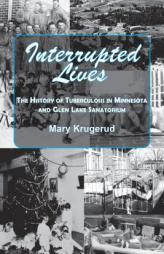 Interrupted Lives: The History of Tuberculosis in Minnesota and Glen Lake Sanitorium by Mary Krugerud Paperback Book