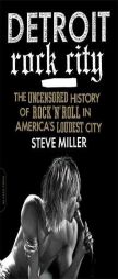 Detroit Rock City: The Uncensored History of Rock 'n' Roll in America's Loudest City by Steve Miller Paperback Book