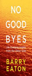 No Goodbyes: Life-Changing Insights from the Other Side by Barry Eaton Paperback Book