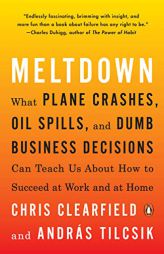 Meltdown: What Plane Crashes, Oil Spills, and Dumb Business Decisions Can Teach Us about How to Succeed at Work and at Home by Chris Clearfield Paperback Book