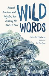 Wild Words: Rituals, Routines, and Rhythms for Braving the Writer's Path by Nicole Gulotta Paperback Book