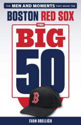 The Big 50: Boston Red Sox: The Men and Moments That Made the Boston Red Sox by Evan Drellich Paperback Book