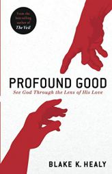Profound Good: See God Through the Lens of His Love by Blake K. Healy Paperback Book