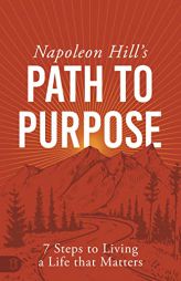 Napoleon Hill's Path to Purpose: 7 Steps to Living a Life that Matters (An Official Publication of the Napoleon Hill Foundation) by Napoleon Hill Paperback Book