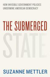 The Submerged State: How Invisible Government Policies Undermine American Democracy by Suzanne Mettler Paperback Book