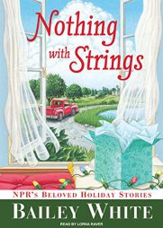 Nothing with Strings: NPR's Beloved Holiday Stories by Bailey White Paperback Book