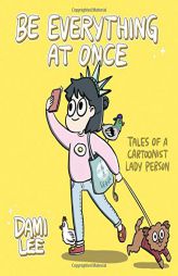 Be Everything at Once: Tales of a Cartoonist Lady Person by Dami Lee Paperback Book