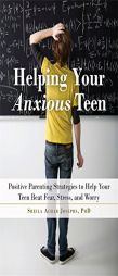 Helping Your Anxious Teen: Positive Parenting Strategies to Help Your Teen Beat Fear, Stress, and Worry by Sheila Achar Josephs Paperback Book