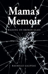 Mama's Memoir: Walking on Broken Glass by Rachelle Galipeau Paperback Book