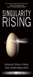 Singularity Rising: Surviving and Thriving in a Smarter, Richer, and More Dangerous World by James D. Miller Paperback Book
