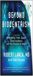 Beyond Biocentrism: Rethinking Time, Space, Consciousness, and the Illusion of Death by Robert Lanza Paperback Book