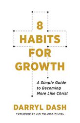 8 Habits for Growth: A Simple Guide to Becoming More Like Christ by Darryl Dash Paperback Book