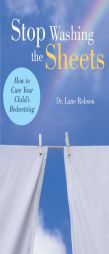 Stop Washing the Sheets: How to Cure Your Child's Bedwetting by Dr Lane M. Robson Paperback Book