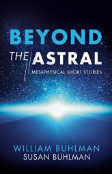 Beyond the Astral: Metaphysical Short Stories (1) by William Buhlman Paperback Book