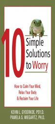 10 Simple Solutions to Worry: How to Calm Your Mind, Relax Your Body & Reclaim Your Life (10 Simple Solutions) by Kevin Gyoerke Paperback Book