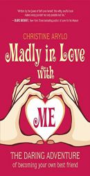 Madly in Love with Me: The Daring Adventure of Becoming Your Own Best Friend by Christine Arylo Paperback Book