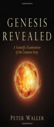Genesis Revealed: A Scientific Examination of the Creation Story by Peter Waller Paperback Book