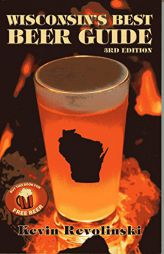 Wisconsin's Best Beer Guide, 4th Edition by Kevin Revolinski Paperback Book