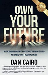 Own Your Future: Overcoming Negative Emotional Tendencies and Attaining Your Financial Goals by Dan Cairo Paperback Book