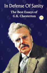 In Defense Of Sanity: The Best Essays of G.K. Chesterton by G. K. Chesterton Paperback Book