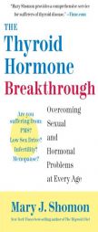 The Thyroid Hormone Breakthrough: Overcoming Sexual and Hormonal Problems at Every Age by Mary J. Shomon Paperback Book